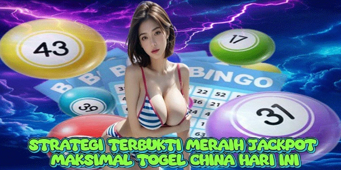 Strategi Terbukti Meraih Jackpot Maksimal Togel China Hari Ini 