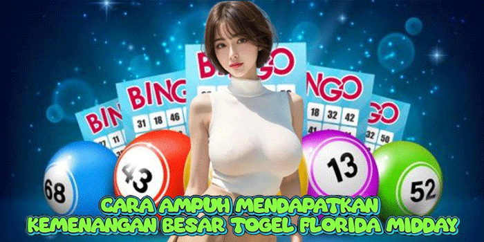 Cara Ampuh Mendapatkan Kemenangan Besar Togel Florida Midday 