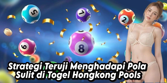 Strategi Teruji Menghadapi Pola Sulit di Togel Hongkong Pools