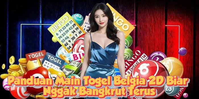 Panduan Main Togel Belgia 2D Biar Nggak Bangkrut Terus
