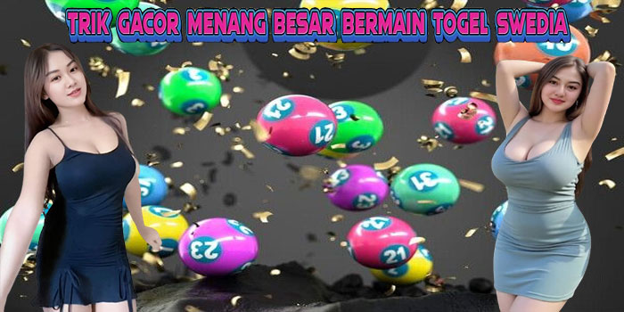 Trik Gacor Menang Besar Bermain Togel Swedia