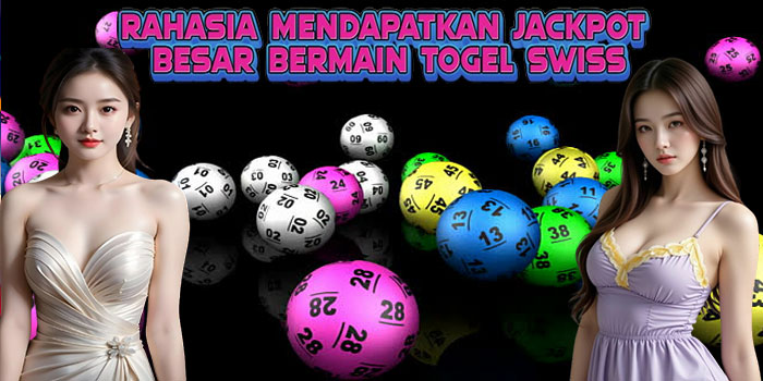 Rahasia Mendapatkan Jackpot Besar Bermain Togel Swiss