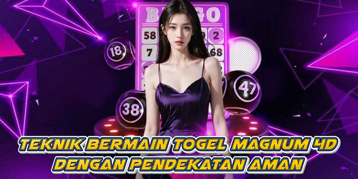 Teknik Bermain Togel Magnum 4D Dengan Pendekatan Aman
