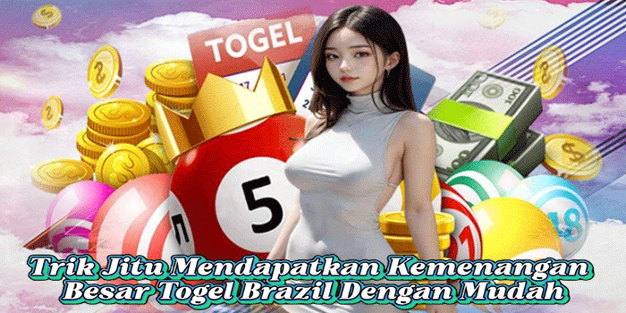 Trik Jitu Mendapatkan Kemenangan Besar Togel Brazil Dengan Mudah