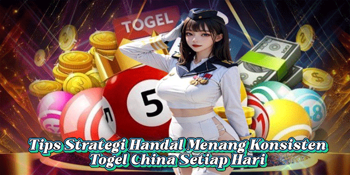 Tips Strategi Handal Menang Konsisten Togel China Setiap Hari