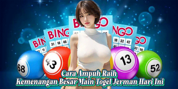 Cara Ampuh Raih Kemenangan Besar Main Togel Jerman Hari Ini