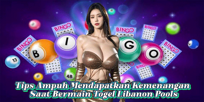 Tips Ampuh Mendapatkan Kemenangan Saat Bermain Togel Libanon Pools
