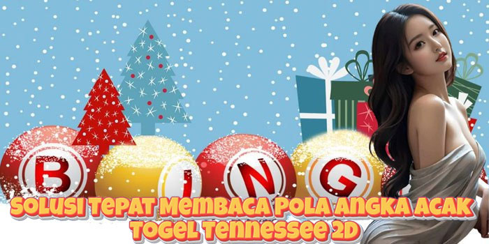 Solusi Tepat Membaca Pola Angka Acak Togel Tennessee 2D
