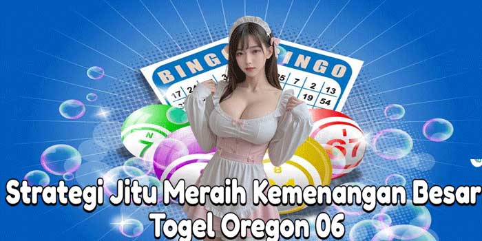 Strategi Jitu Meraih Kemenangan Besar Togel Oregon 06