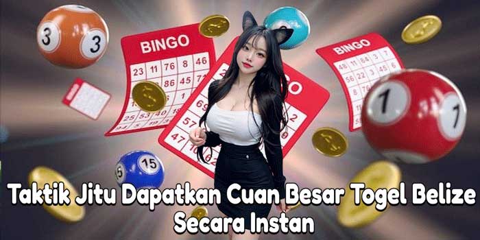 Taktik Jitu Dapatkan Cuan Besar Togel Belize Secara Instan