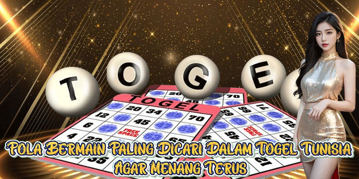 Pola Bermain Paling Dicari Dalam Togel Tunisia Agar Menang Terus